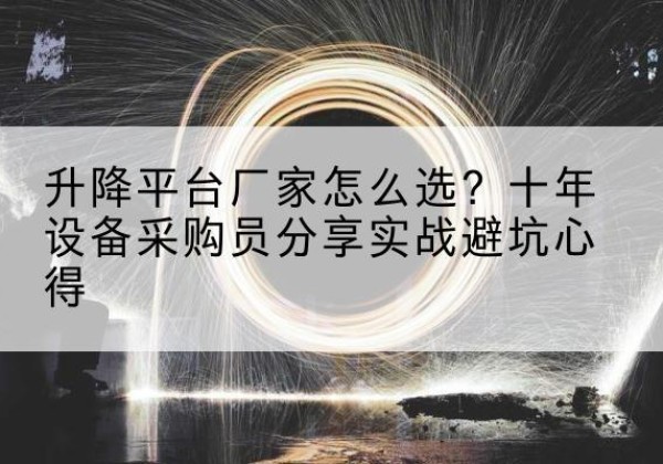 赣榆升降平台厂家-怎么选？十年设备采购员分享实战避坑心得